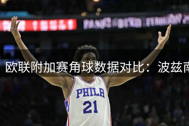 欧联附加赛角球数据对比：波兹南莱赫优势明显